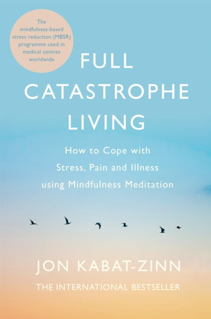 Full Catastrophe Living, Revised Edition, How to cope with stress, pain and illness using mindfulness meditation 9780749958411 Jon Kabat-Zinn