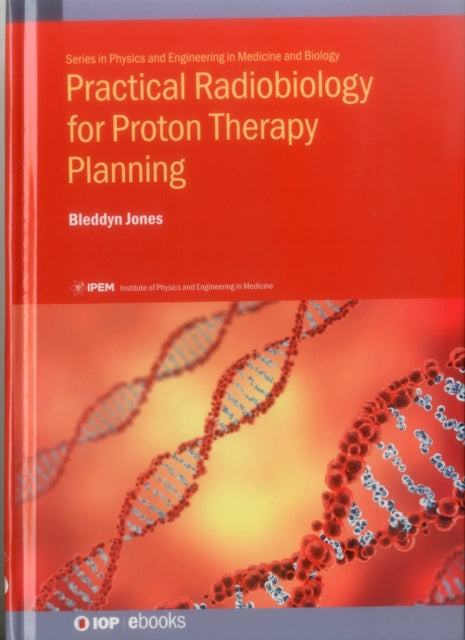 Book cover of: Practical Radiobiology for Proton Therapy Planning. By: Bleddyn Jones