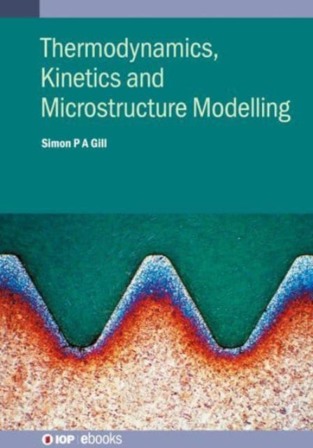 Book cover of: Thermodynamics, Kinetics and Microstructure Modelling. By: Simon Gill