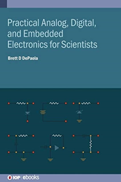 Book cover of: Practical Analog, Digital, and Embedded Electronics for Scientists. By: Brett D dePaola