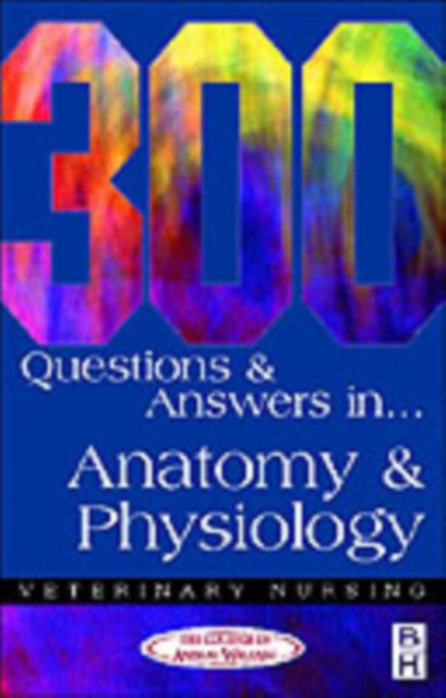 Book cover of: 300 Questions and Answers in Anatomy and Physiology for Veterinary Nurses. By: CAW