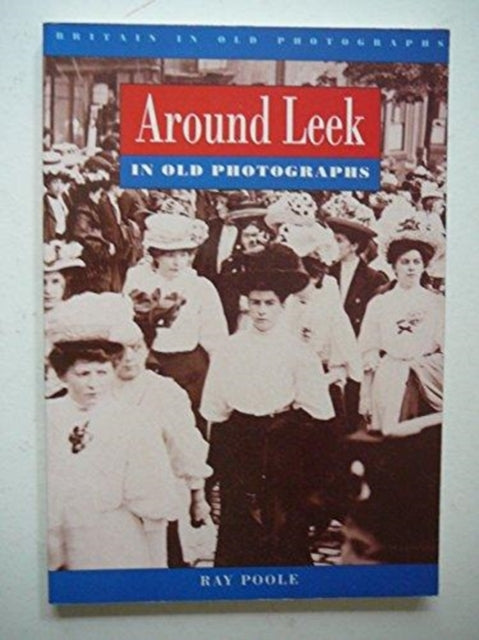 Book cover of: Around Leek in Old Photographs. By: Roy Poole