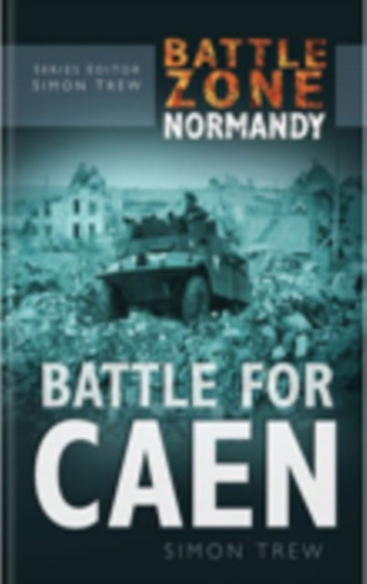 Book cover of: Battle Zone Normandy: Battle for Caen. By: Simon Trew