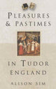 Book cover of: Pleasures and Pastimes in Tudor England. By: Alison Sim