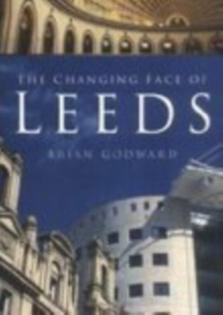 Book cover of: Changing Face of Leeds. By: Brian Godward