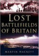 Book cover of: Lost Battlefields of Britain. By: Martin Hackett