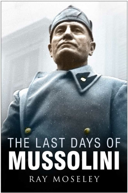 Book cover of: Last Days of Mussolini. By: Ray Moseley