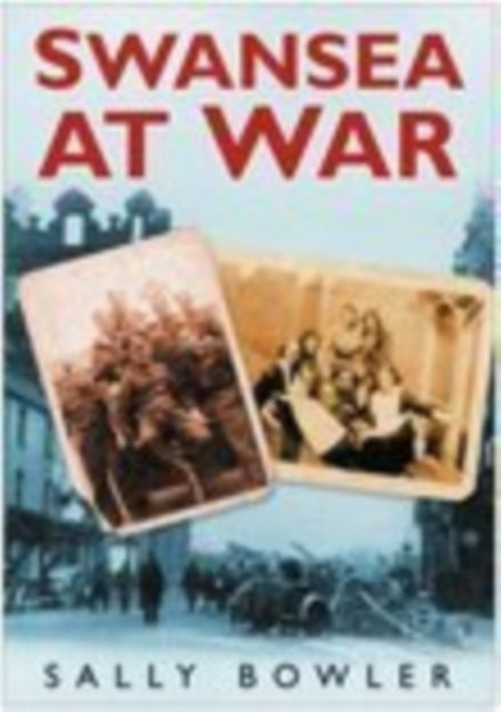 Book cover of: Swansea At War. By: Sally Bowler
