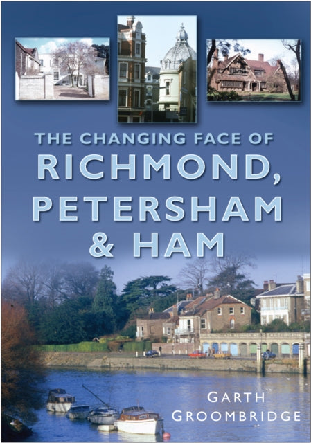Book cover of: Changing Face of Richmond, Petersham and Ham. By: Garth Groombridge