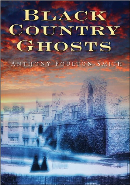 Book cover of: Black Country Ghosts. By: Anthony Poulton-Smith