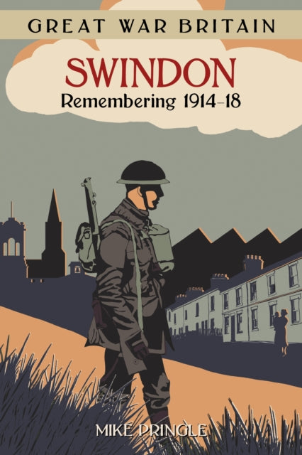 Book cover of: Great War Britain Swindon: Remembering 1914-18. By: Mike Pringle
