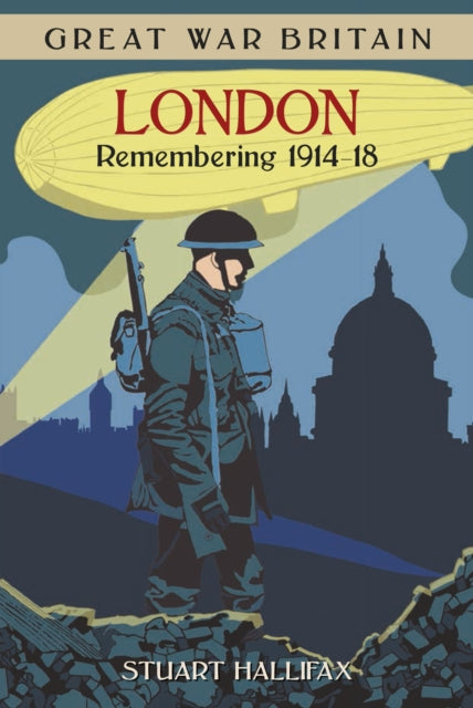 Book cover of: Great War Britain London: Remembering 1914-18. By: Stuart Hallifax
