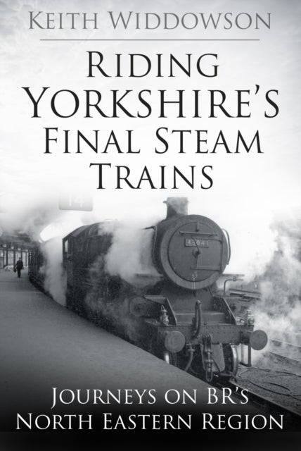 Book cover of: Riding Yorkshire's Final Steam Trains. By: Keith Widdowson