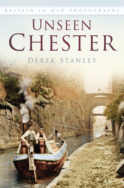 Book cover of: Unseen Chester. By: Derek Stanley
