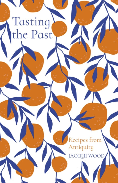 Book cover of: Tasting the Past: Recipes from Antiquity. By: Jacqui Wood