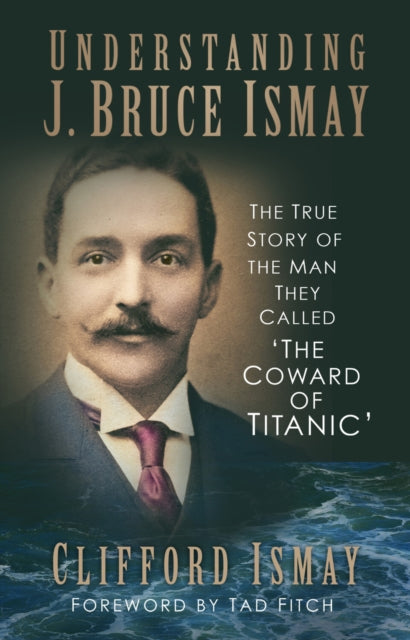 Book cover of: Understanding J. Bruce Ismay. By: Clifford Ismay