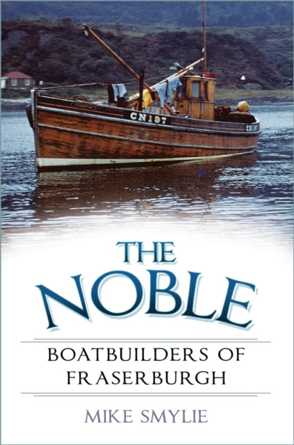 Book cover of: Noble Boatbuilders of Fraserburgh. By: John Boardman