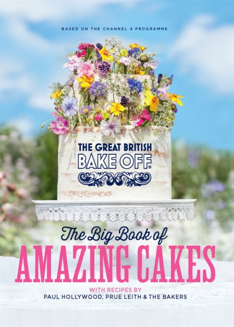 Book cover of: Great British Bake Off: The Big Book of Amazing Cakes. By: The Bake Off Team