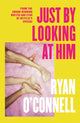 Book cover of: Just By Looking at Him. By: Ryan O'Connell