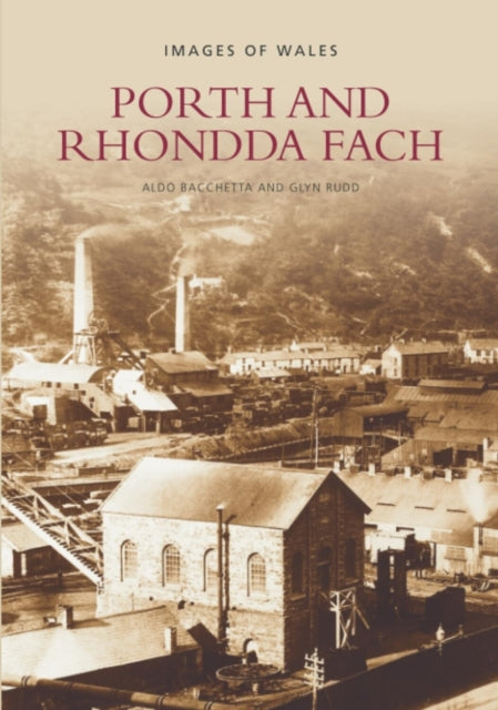 Book cover of: Porth and Rhondda Fach: Images of Wales. By: Aldo Bacchetta