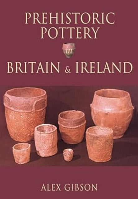 Book cover of: Prehistoric Pottery in Britain and Ireland. By: Alex M. Gibson