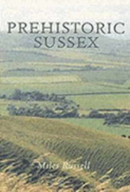 Book cover of: Prehistoric Sussex. By: Miles Russell