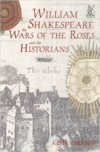 Book cover of: William Shakespeare, the Wars of the Roses and the Historians
