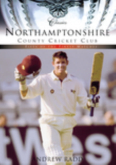 Book cover of: Northamptonshire County Cricket Club (Classic Matches). By: Andrew Radd