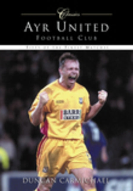 Book cover of: Ayr United Football Club (Classic Matches). By: Duncan Carmichael