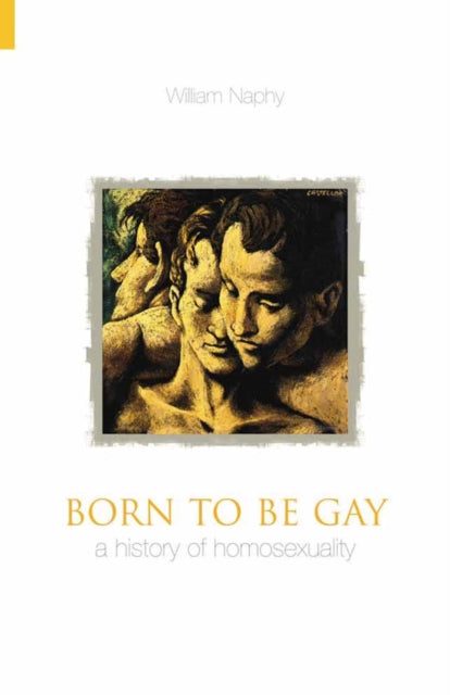 Book cover of: Born to be Gay: A History of Homosexuality. By: William Naphy