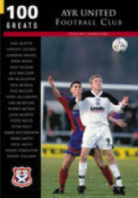 Book cover of: Ayr United Football Club: 100 Greats. By: Duncan Carmichael
