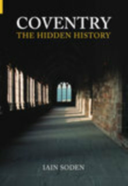 Book cover of: Coventry The Hidden History. By: Iain Soden
