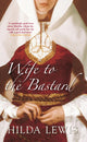 Book cover of: Wife to the Bastard. By: Lewis, Hilda.