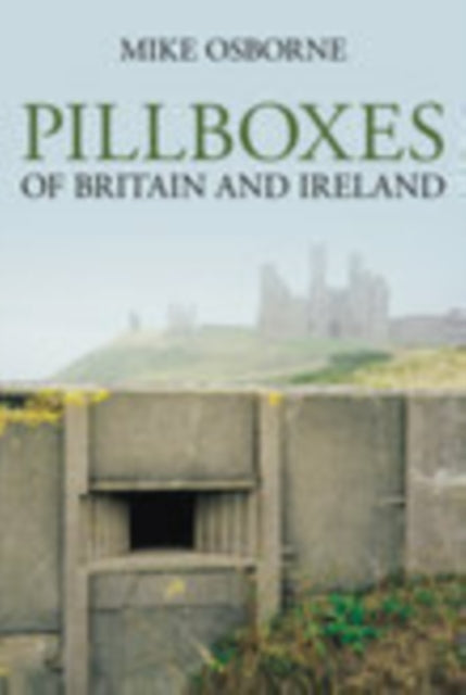 Book cover of: Pillboxes of Britain and Ireland. By: Mike Osborne