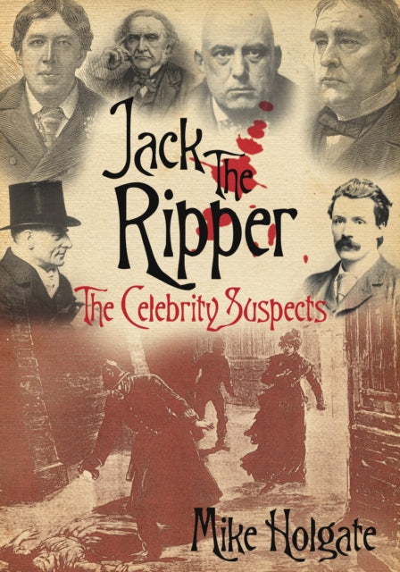 Book cover of: Jack the Ripper: The Celebrity Suspects. By: Mike Holgate