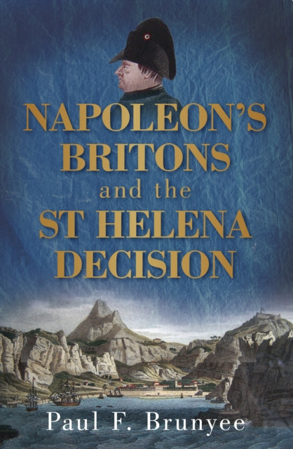 Book cover of: Napoleon's Britons and the St Helena Decision. By: Paul F. Brunyee