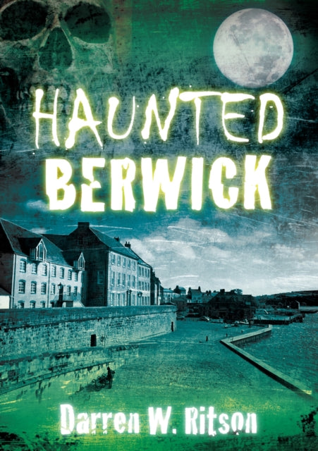 Book cover of: Haunted Berwick. By: Darren. W Ritson