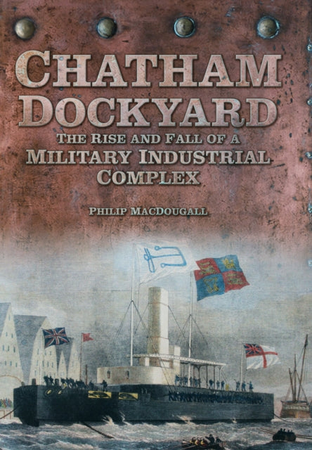 Book cover of: Chatham Dockyard. By: Philip MacDougall