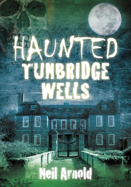 Book cover of: Haunted Tunbridge Wells. By: Neil Arnold