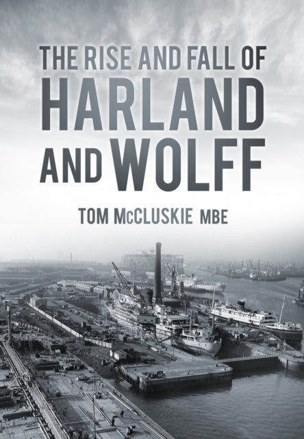 Book cover of: Rise and Fall of Harland and Wolff. By: Tom McCluskie