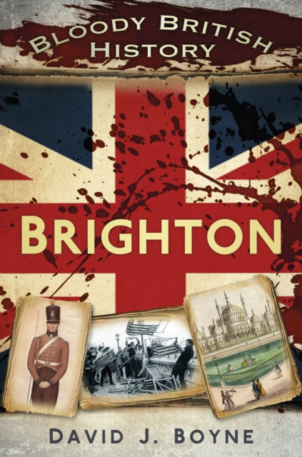 Book cover of: Bloody British History: Brighton. By: David J. Boyne
