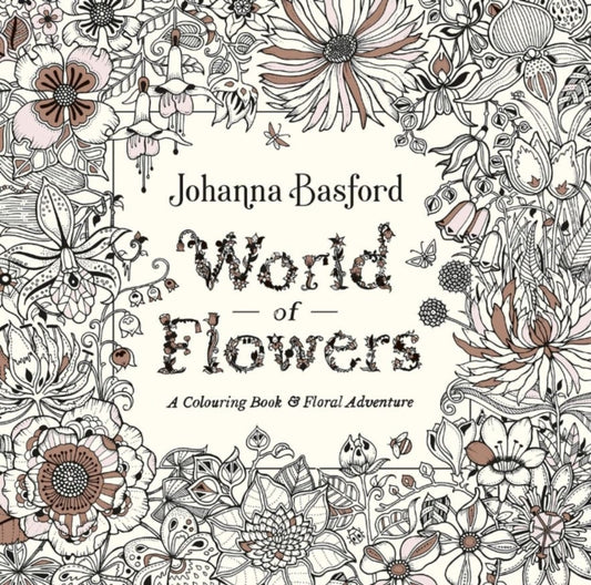 World of Flowers, A Colouring Book and Floral Adventure 9780753553183 Johanna Basford
