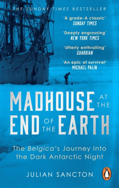 Madhouse at the End of the Earth, The Belgica’s Journey into the Dark Antarctic Night 9780753553466 Julian Sancton