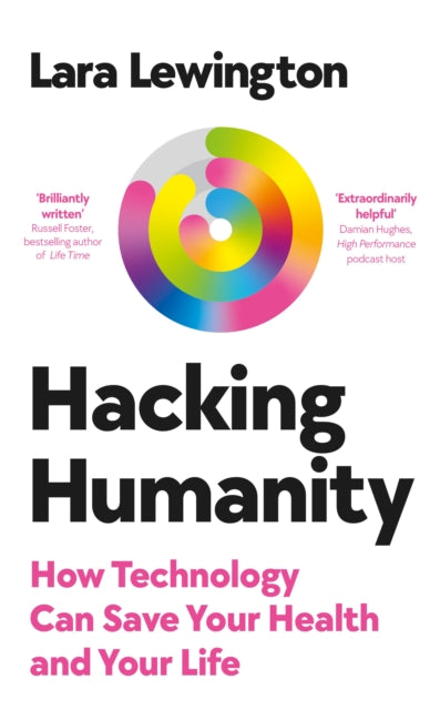 Hacking Humanity, How technology can save your health and your life 9780753561140 Lara Lewington