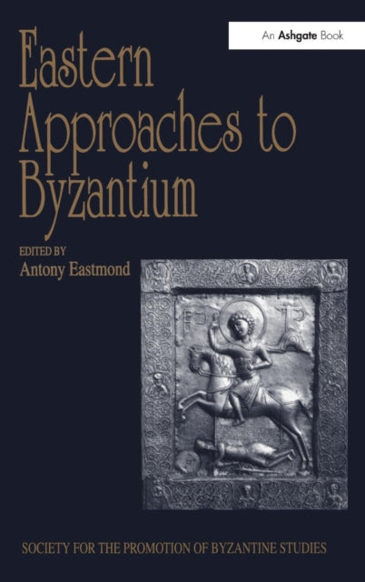 Book cover of: Eastern Approaches to Byzantium. By: Antony Eastmond