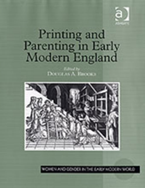 Book cover of: Printing and Parenting in Early Modern England. By: Douglas A. Brooks (editor)
