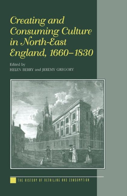 Book cover of: Creating and Consuming Culture in North-East England, 1660–1830