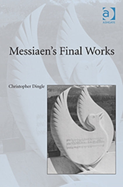 Book cover of: Messiaen's Final Works. By: Christopher Dingle