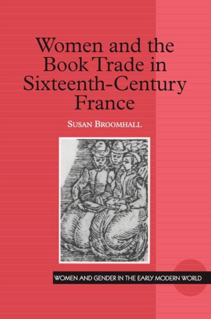 Book cover of: Women and the Book Trade in Sixteenth-Century France