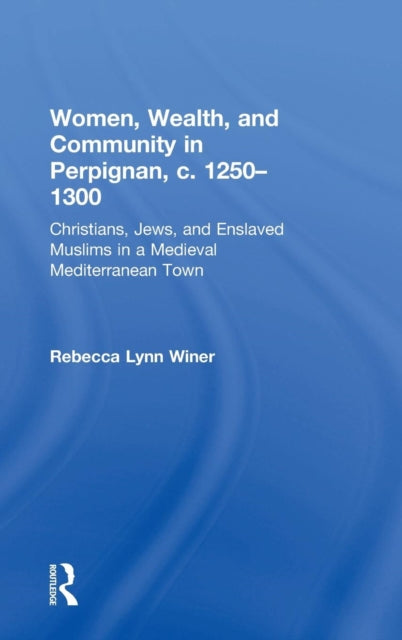 Book cover of: Women, Wealth, and Community in Perpignan, c. 1250–1300